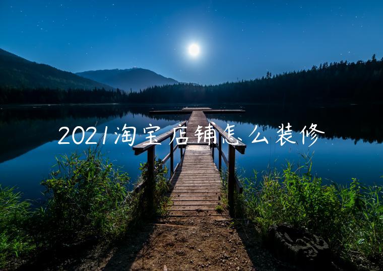 2021淘寶店鋪怎么裝修